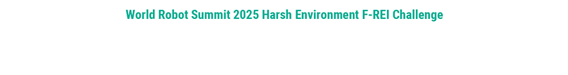 World Robot Summit 2025 Harsh Environment F-REI Challenge [Harsh Environment Drone Challenge (HEDC)]