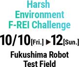 Harsh Environment F-REI Challenge 10/10[Fri.] to 12[Sun.] Fukushima Robot Test Field