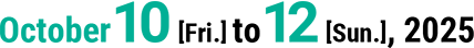 October 10 [Fri.] to 12 [Sun.], 2025